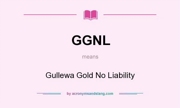 What does GGNL mean? It stands for Gullewa Gold No Liability