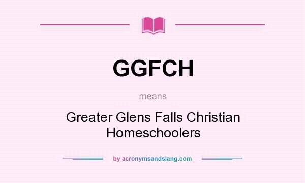 What does GGFCH mean? It stands for Greater Glens Falls Christian Homeschoolers