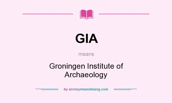 What does GIA mean? It stands for Groningen Institute of Archaeology