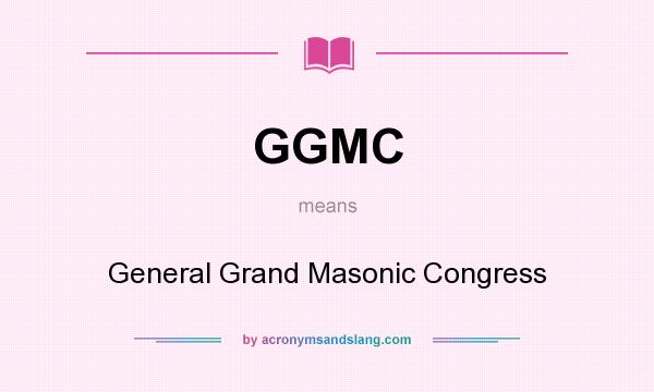 What does GGMC mean? It stands for General Grand Masonic Congress