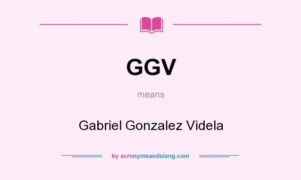 What does GGV mean? It stands for Gabriel Gonzalez Videla
