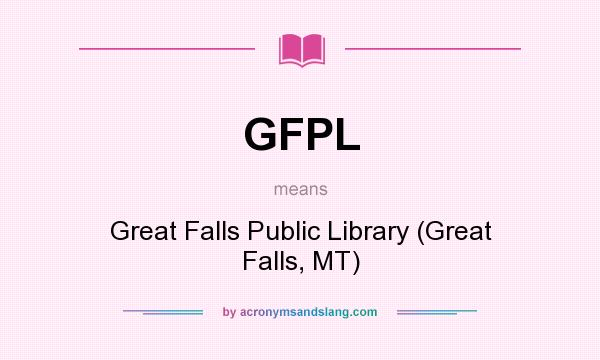 What does GFPL mean? It stands for Great Falls Public Library (Great Falls, MT)