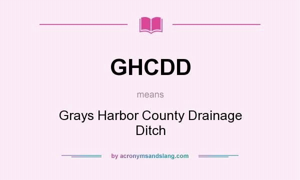 What does GHCDD mean? It stands for Grays Harbor County Drainage Ditch