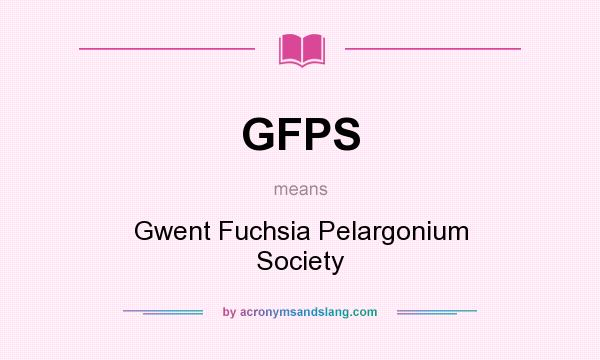 What does GFPS mean? It stands for Gwent Fuchsia Pelargonium Society