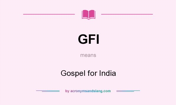What does GFI mean? It stands for Gospel for India