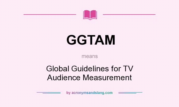 What does GGTAM mean? It stands for Global Guidelines for TV Audience Measurement