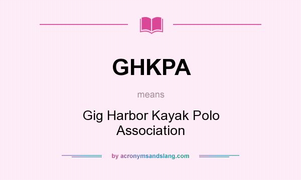 What does GHKPA mean? It stands for Gig Harbor Kayak Polo Association