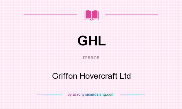 What does GHL mean? It stands for Griffon Hovercraft Ltd