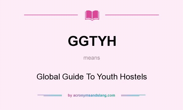 What does GGTYH mean? It stands for Global Guide To Youth Hostels