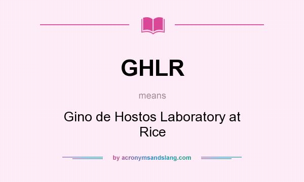 What does GHLR mean? It stands for Gino de Hostos Laboratory at Rice