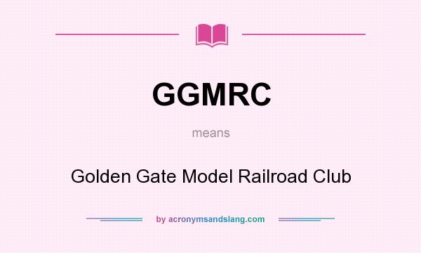 What does GGMRC mean? It stands for Golden Gate Model Railroad Club