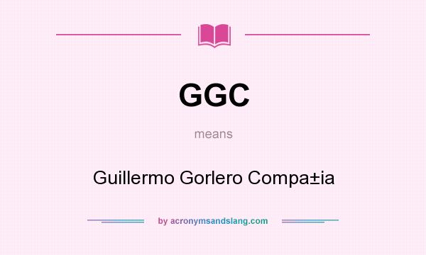 What does GGC mean? It stands for Guillermo Gorlero Compa±ia