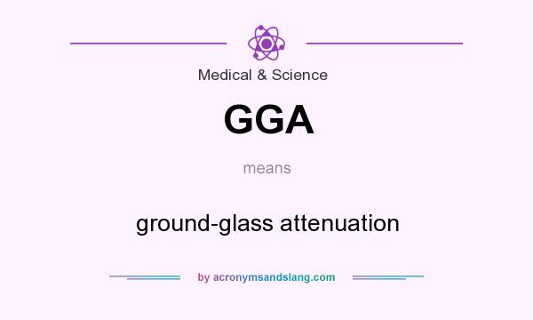 What does GGA mean? It stands for ground-glass attenuation