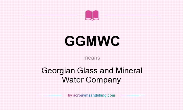 What does GGMWC mean? It stands for Georgian Glass and Mineral Water Company
