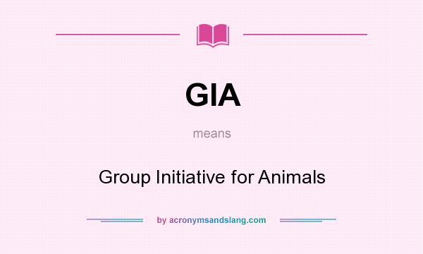 What does GIA mean? It stands for Group Initiative for Animals