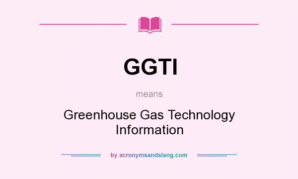 What does GGTI mean? It stands for Greenhouse Gas Technology Information