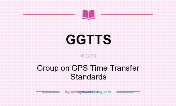 What does GGTTS mean? It stands for Group on GPS Time Transfer Standards