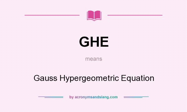 What does GHE mean? It stands for Gauss Hypergeometric Equation