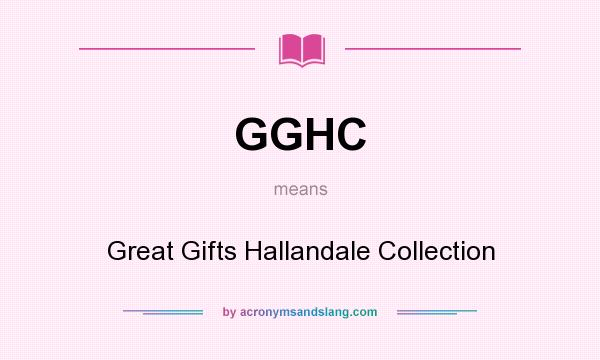 What does GGHC mean? It stands for Great Gifts Hallandale Collection