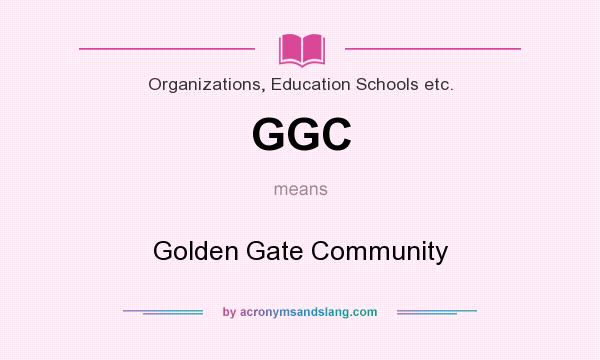 What does GGC mean? It stands for Golden Gate Community