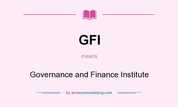 What does GFI mean? It stands for Governance and Finance Institute