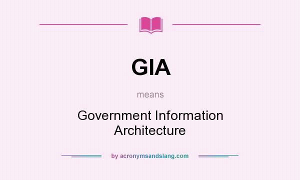 What does GIA mean? It stands for Government Information Architecture