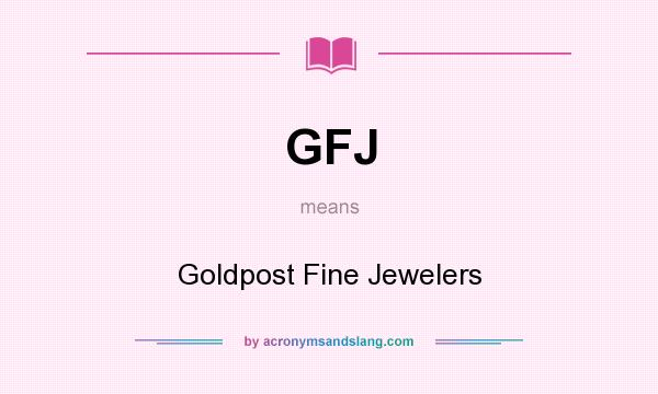 What does GFJ mean? It stands for Goldpost Fine Jewelers