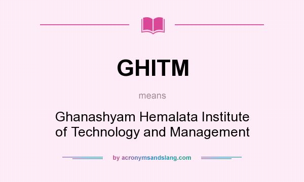 What does GHITM mean? It stands for Ghanashyam Hemalata Institute of Technology and Management