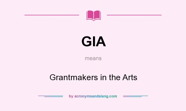What does GIA mean? It stands for Grantmakers in the Arts