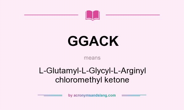 What does GGACK mean? It stands for L-Glutamyl-L-Glycyl-L-Arginyl chloromethyl ketone