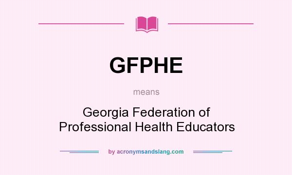 What does GFPHE mean? It stands for Georgia Federation of Professional Health Educators