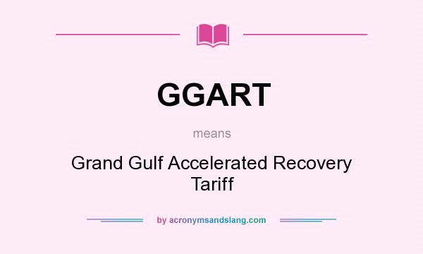 What does GGART mean? It stands for Grand Gulf Accelerated Recovery Tariff