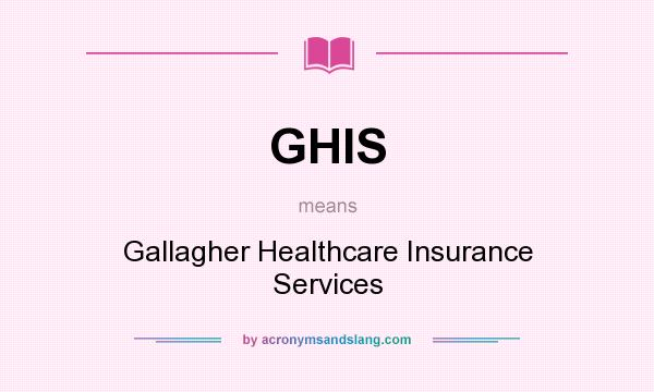 What does GHIS mean? It stands for Gallagher Healthcare Insurance Services