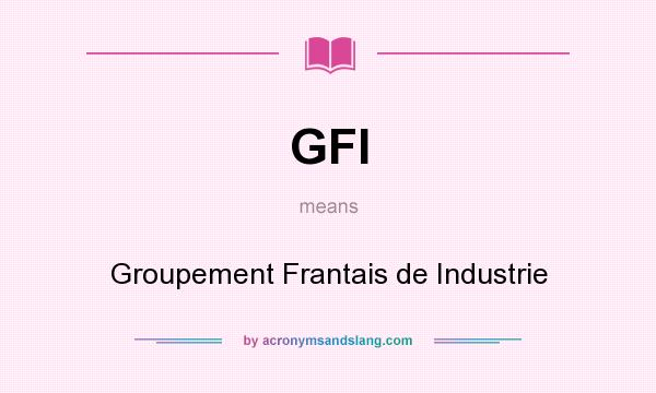 What does GFI mean? It stands for Groupement Frantais de Industrie