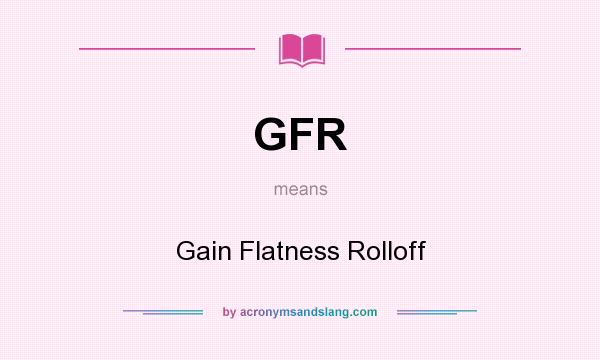 What does GFR mean? It stands for Gain Flatness Rolloff