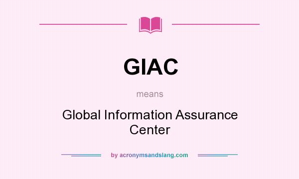 What does GIAC mean? It stands for Global Information Assurance Center