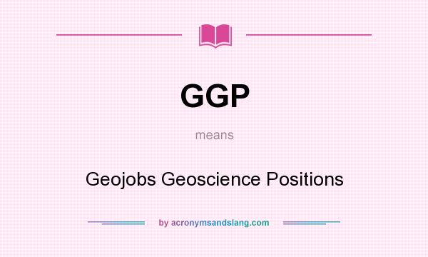 What does GGP mean? It stands for Geojobs Geoscience Positions