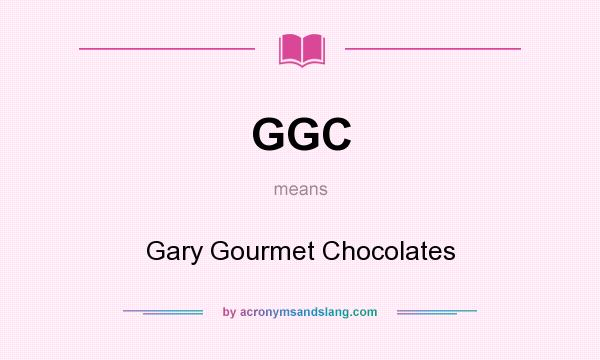 What does GGC mean? It stands for Gary Gourmet Chocolates