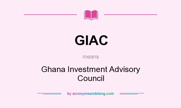 What does GIAC mean? It stands for Ghana Investment Advisory Council