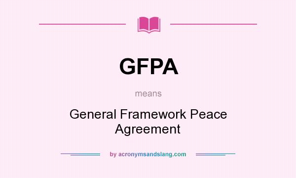 What does GFPA mean? It stands for General Framework Peace Agreement
