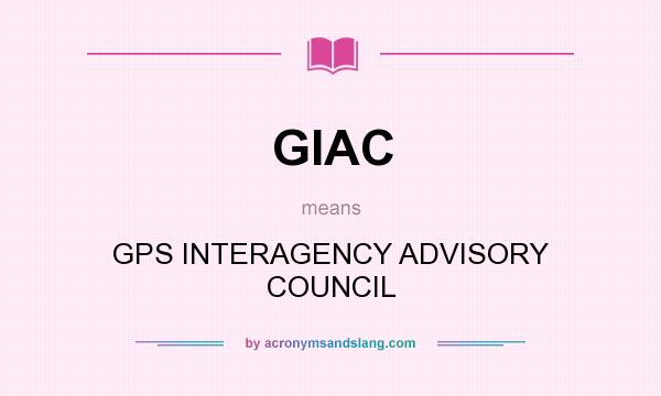 What does GIAC mean? It stands for GPS INTERAGENCY ADVISORY COUNCIL