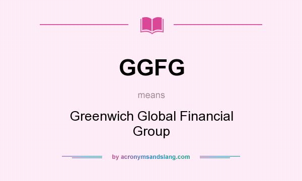 What does GGFG mean? It stands for Greenwich Global Financial Group