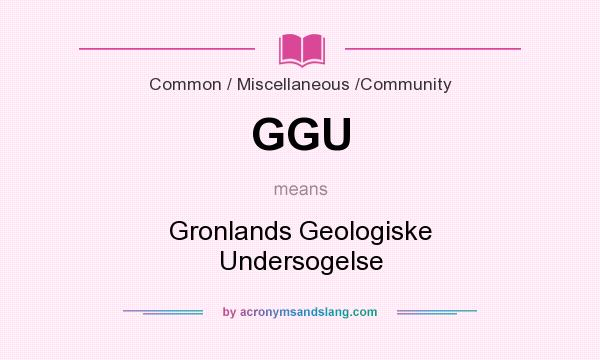 What does GGU mean? It stands for Gronlands Geologiske Undersogelse