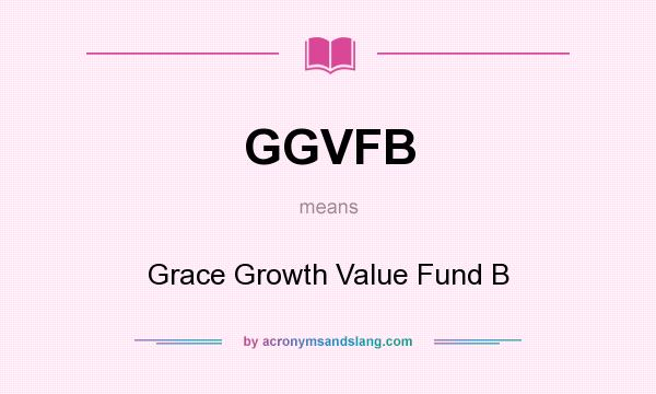 What does GGVFB mean? It stands for Grace Growth Value Fund B