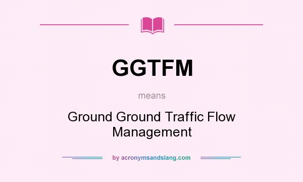 What does GGTFM mean? It stands for Ground Ground Traffic Flow Management