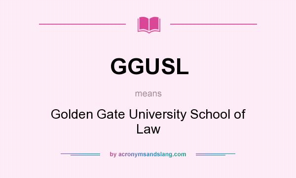What does GGUSL mean? It stands for Golden Gate University School of Law