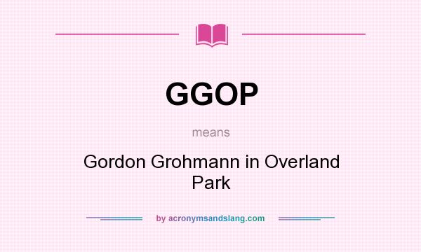 What does GGOP mean? It stands for Gordon Grohmann in Overland Park