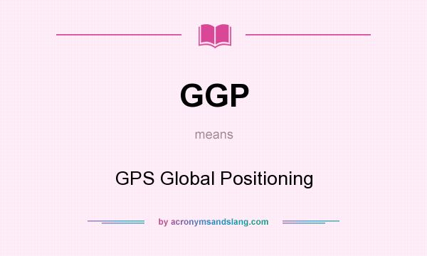 What does GGP mean? It stands for GPS Global Positioning