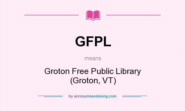 What does GFPL mean? It stands for Groton Free Public Library (Groton, VT)