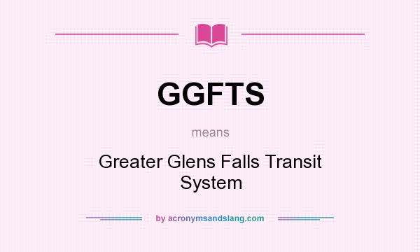 What does GGFTS mean? It stands for Greater Glens Falls Transit System